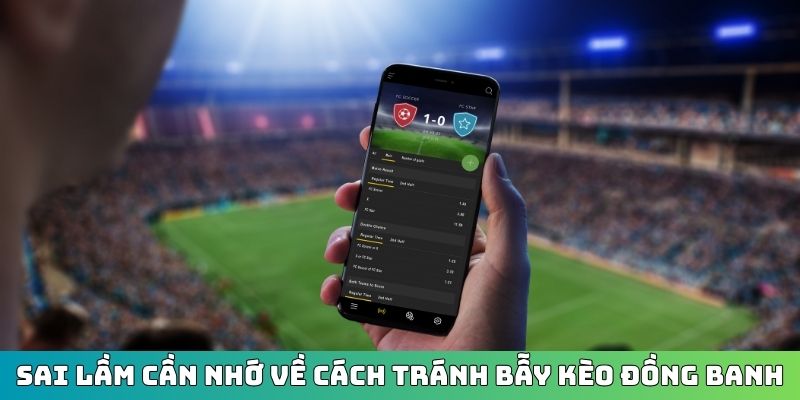 Sai lầm cần nhớ về cách tránh bẫy kèo đồng banh