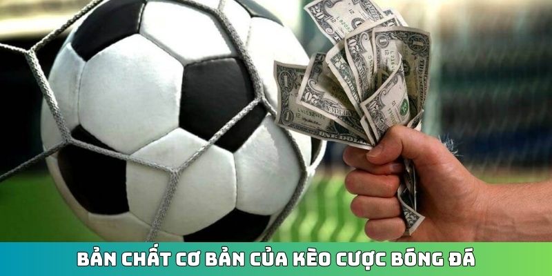 Bản chất cơ bản của kèo cược bóng đá