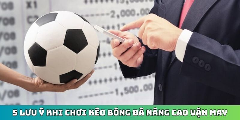 5 lưu ý khi chơi kèo bóng đá nâng cao vận may