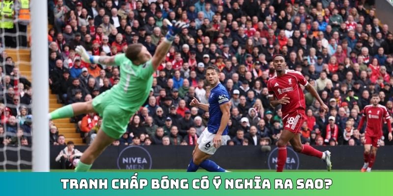 Tranh chấp bóng có ý nghĩa ra sao?