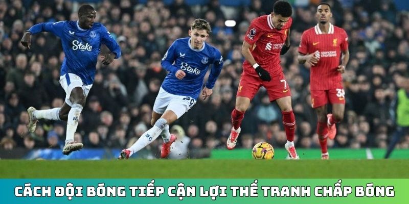 Cách đội bóng tiếp cận lợi thế tranh chấp bóng